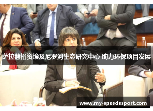 萨拉赫捐资埃及尼罗河生态研究中心 助力环保项目发展