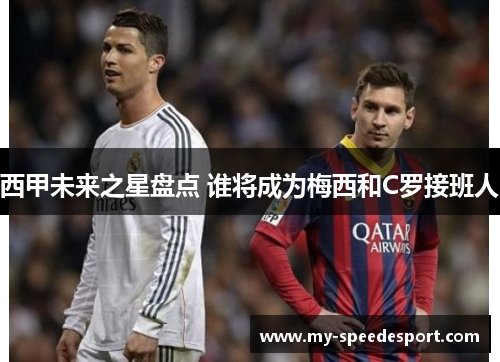 西甲未来之星盘点 谁将成为梅西和C罗接班人