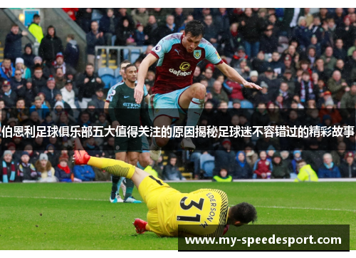 伯恩利足球俱乐部五大值得关注的原因揭秘足球迷不容错过的精彩故事