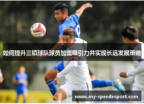 如何提升三镇球队球员加盟吸引力并实现长远发展策略