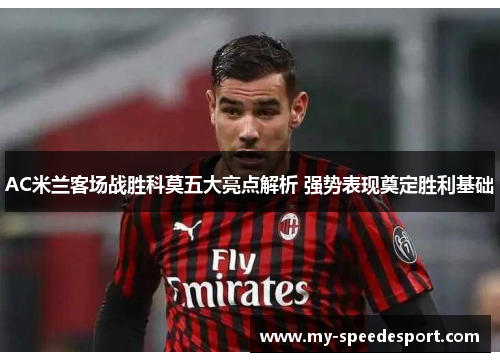 AC米兰客场战胜科莫五大亮点解析 强势表现奠定胜利基础