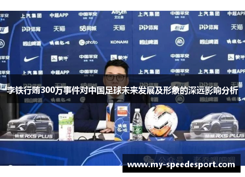 李铁行贿300万事件对中国足球未来发展及形象的深远影响分析