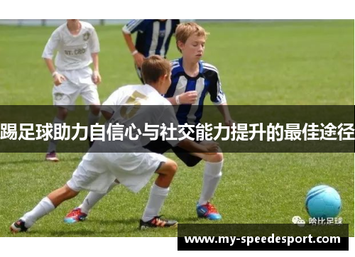 踢足球助力自信心与社交能力提升的最佳途径