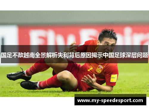 国足不敌越南全景解析失利背后原因揭示中国足球深层问题