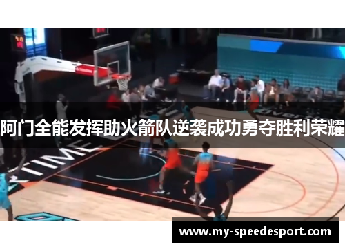阿门全能发挥助火箭队逆袭成功勇夺胜利荣耀