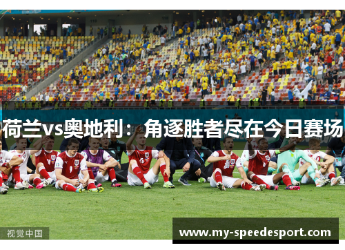荷兰vs奥地利：角逐胜者尽在今日赛场