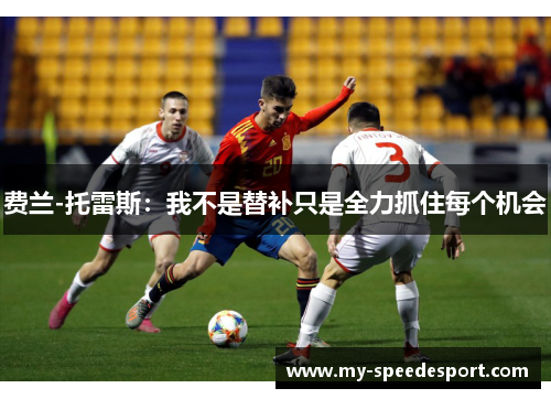 费兰-托雷斯：我不是替补只是全力抓住每个机会